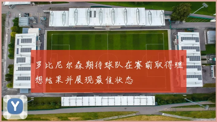 罗比尼尔森期待球队在赛前取得理想结果并展现最佳状态