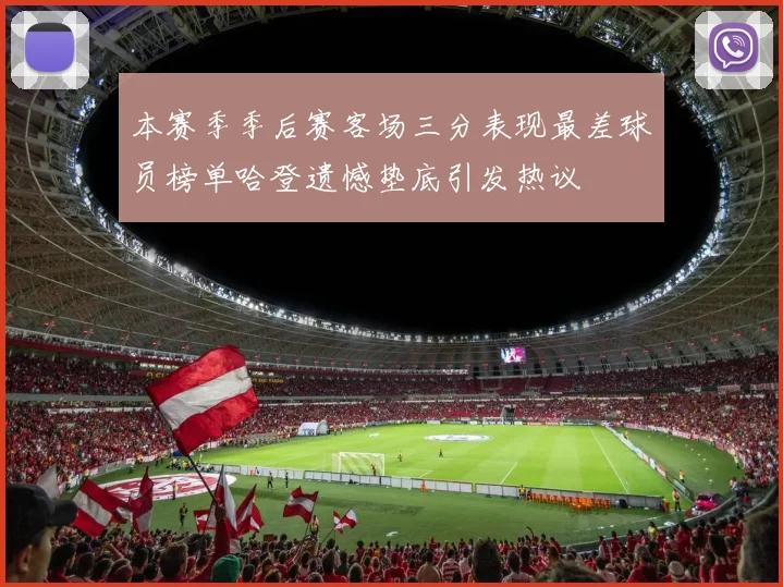 本赛季季后赛客场三分表现最差球员榜单哈登遗憾垫底引发热议