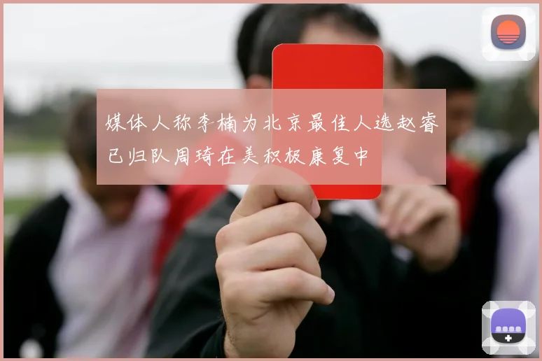 媒体人称李楠为北京最佳人选赵睿已归队周琦在美积极康复中